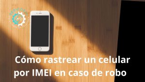 Cómo rastrear un celular por IMEI en caso de robo
